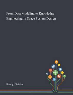 From Data Modeling to Knowledge Engineering in Space System Design de Christian Hennig