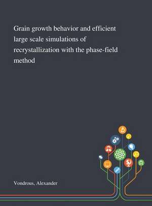 Grain Growth Behavior and Efficient Large Scale Simulations of Recrystallization With the Phase-field Method de Alexander Vondrous