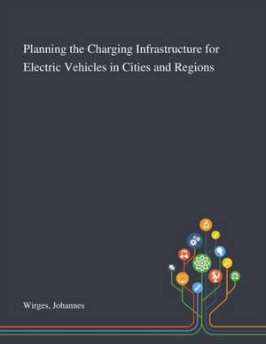 Planning the Charging Infrastructure for Electric Vehicles in Cities and Regions de Johannes Wirges