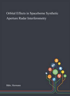 Orbital Effects in Spaceborne Synthetic Aperture Radar Interferometry de Hermann Bähr