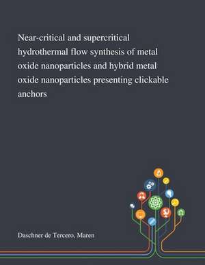 Near-critical and Supercritical Hydrothermal Flow Synthesis of Metal Oxide Nanoparticles and Hybrid Metal Oxide Nanoparticles Presenting Clickable Anchors de Maren Daschner de Tercero