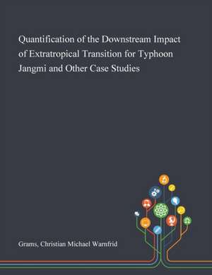 Quantification of the Downstream Impact of Extratropical Transition for Typhoon Jangmi and Other Case Studies de Christian Michael Warnfrid Grams