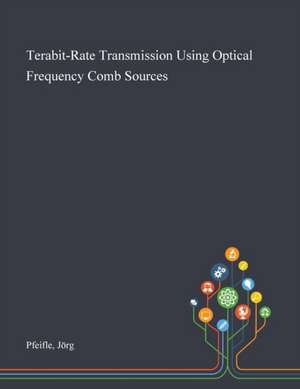 Terabit-Rate Transmission Using Optical Frequency Comb Sources de Jörg Pfeifle