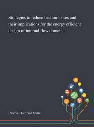 Strategies to Reduce Friction Losses and Their Implications for the Energy Efficient Design of Internal Flow Domains de Gertraud Maria Daschiel