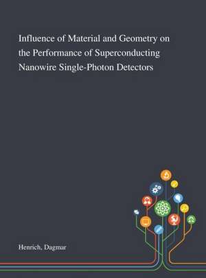 Influence of Material and Geometry on the Performance of Superconducting Nanowire Single-Photon Detectors de Dagmar Henrich