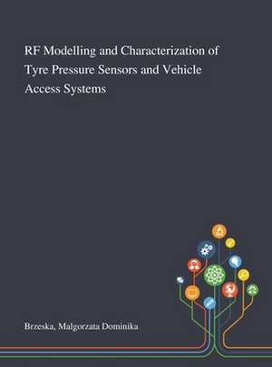 RF Modelling and Characterization of Tyre Pressure Sensors and Vehicle Access Systems de Malgorzata Dominika Brzeska