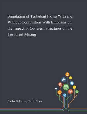 Simulation of Turbulent Flows With and Without Combustion With Emphasis on the Impact of Coherent Structures on the Turbulent Mixing de Flavio Cesar Cunha Galeazzo