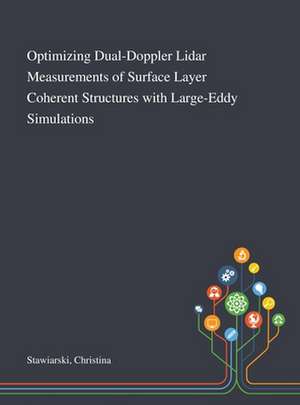 Optimizing Dual-Doppler Lidar Measurements of Surface Layer Coherent Structures With Large-Eddy Simulations de Christina Stawiarski