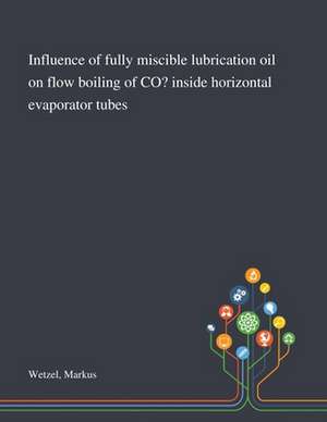 Influence of Fully Miscible Lubrication Oil on Flow Boiling of CO? Inside Horizontal Evaporator Tubes de Markus Wetzel