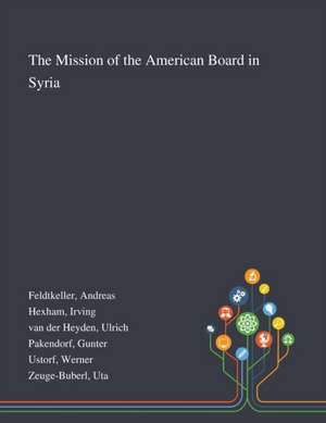 The Mission of the American Board in Syria de Andreas Feldtkeller