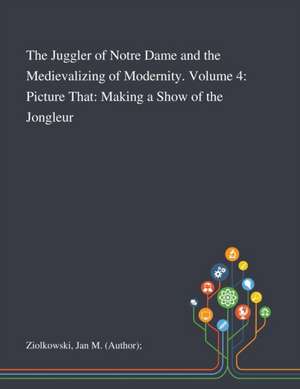 Ziolkowski, J: Juggler of Notre Dame and the Medievalizing o