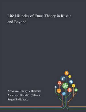 Arzyutov, D: Life Histories of Etnos Theory in Russia and Be