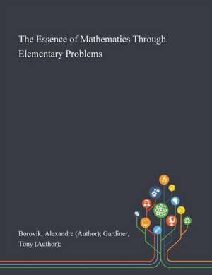 The Essence of Mathematics Through Elementary Problems de Alexandre (Author) Gardiner T Borovik