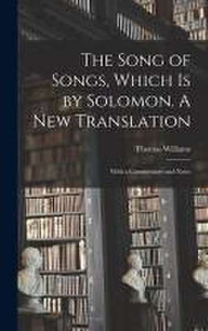 The Song of Songs, Which is by Solomon. A New Translation: With a Commentary and Notes de Thomas Williams