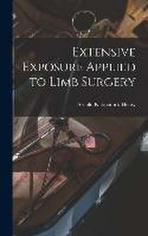 Extensive Exposure Applied to Limb Surgery de Arnold Kirkpatrick Henry