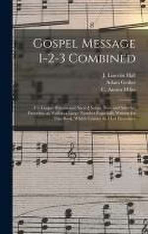 Gospel Message 1-2-3 Combined: 471 Gospel Hymns and Sacred Songs, New and Selected Favorites, as Well as a Large Number Especially Written for This B de J. Lincoln (Joseph Lincoln) Hall