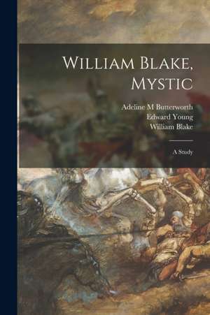 William Blake, Mystic: a Study de Adeline M. Butterworth