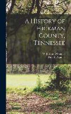 A History of Hickman County, Tennessee de David L Spence