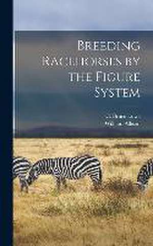 Breeding Racehorses by the Figure System de C. Bruce Lowe