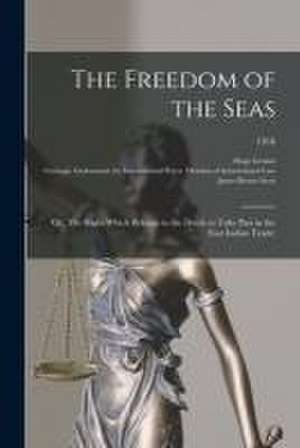 Freedom of the Seas; or, The Right Which Belongs to the Dutch to Take Part in the East Indian Trade;; 1916 de James Brown 1866-1943 Scott