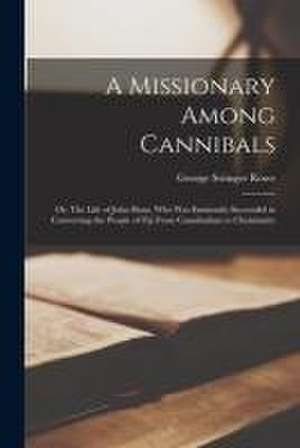 A Missionary Among Cannibals: or, The Life of John Hunt, Who Was Eminently Successful in Converting the People of Fiji From Cannibalism to Christian de George Stringer Rowe