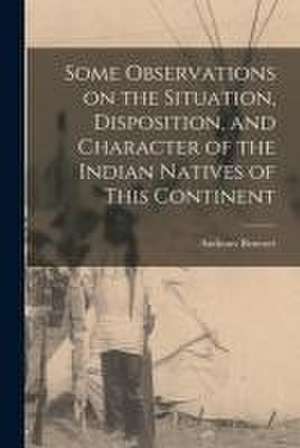 Some Observations on the Situation, Disposition, and Character of the Indian Natives of This Continent de Anthony 1713-1784 Benezet