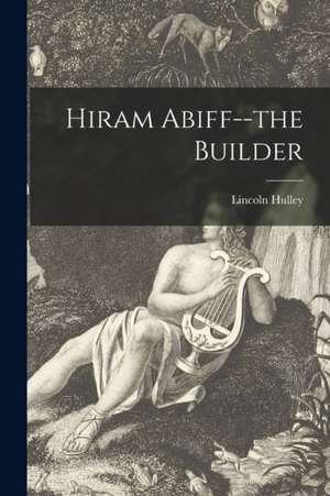 Hiram Abiff--the Builder de Lincoln Hulley