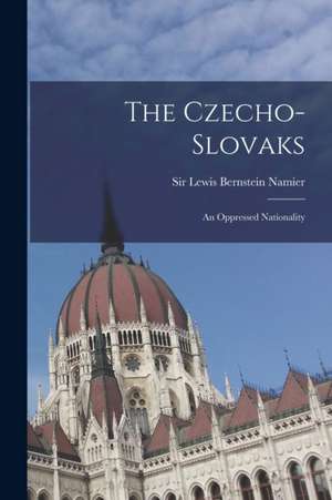 The Czecho-Slovaks: an Oppressed Nationality de Lewis Bernstein Namier