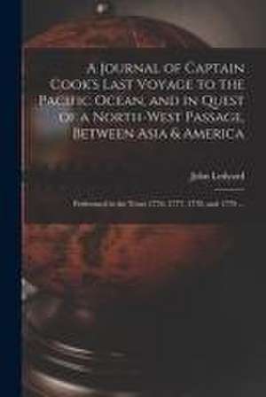 A Journal of Captain Cook's Last Voyage to the Pacific Ocean, and in Quest of a North-west Passage, Between Asia & America [microform]: Performed in t de John Ledyard