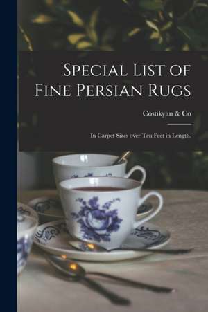 Special List of Fine Persian Rugs: in Carpet Sizes Over Ten Feet in Length. de N. y. ). Costikyan &. Co (New York