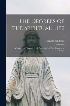 The Degrees of the Spiritual Life; a Method of Directing Souls According to Their Progress in Virtue; 1 de Auguste Saudreau