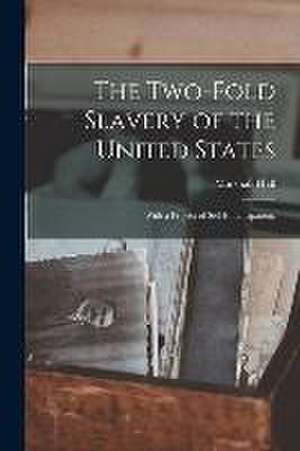 The Two-fold Slavery of the United States; With a Project of Self-emancipation; de Marshall Hall