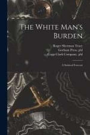 The White Man's Burden: a Satirical Forecast de Roger Sherman Tracy