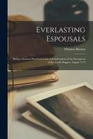 Everlasting Espousals: Being a Sermon Preached at the Administration of the Sacrament of the Lord's Supper, August 1714 de Thomas Boston