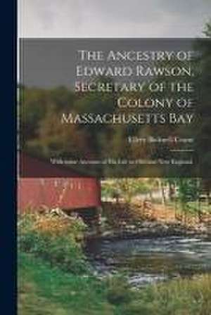 The Ancestry of Edward Rawson, Secretary of the Colony of Massachusetts Bay: With Some Account of His Life in Old and New England. de Ellery Bicknell Crane