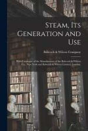 Steam, Its Generation and Use: With Catalogue of the Manufactures of the Babcock & Wilcox Co., New York and Babcock & Wilcox Limited, London. de Babcock & Wilcox Company