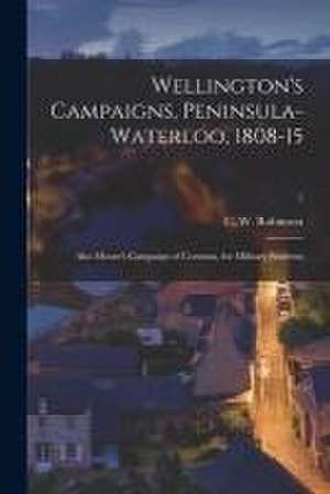 Wellington's Campaigns, Peninsula-Waterloo, 1808-15; Also Moore's Campaign of Corunna, for Military Students; 1 de C. W. (Charles Walker) Robinson