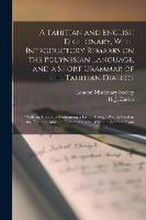 A Tahitian and English Dictionary, With Introductory Remarks on the Polynesian Language, and a Short Grammar of the Tahitian Dialect: With an Appendix de H. J. Davies