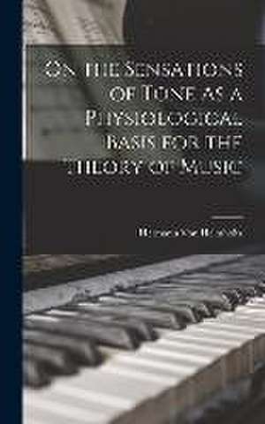 On the Sensations of Tone As a Physiological Basis for the Theory of Music de Hermann Von Helmholtz