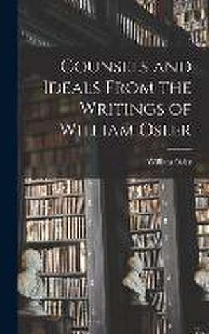 Counsels and Ideals From the Writings of William Osler de Osler William