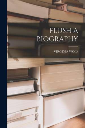 Flush a Biography de Virginia Wolf