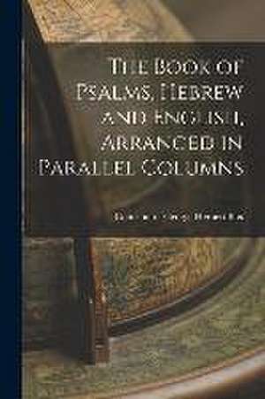 The Book of Psalms, Hebrew and English, Arranged in Parallel Columns de Contributor George Herbert Box