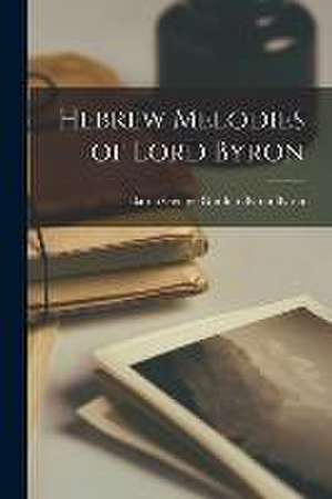 Hebrew Melodies of Lord Byron de Baron Byron George Gordon Byron