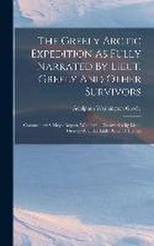 The Greely Arctic Expedition As Fully Narrated By Lieut. Greely And Other Survivors de Adolphus Washington Greely