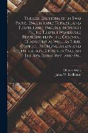 Turkish Dictionary, in two Parts, English and Turkish, and Turkish and English, in Which the Turkish Words are Represented in the Oriental Character, de Charles Wells