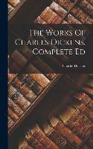 The Works Of Charles Dickens. Complete Ed de Charles Dickens