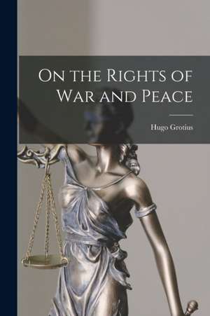 On the Rights of war and Peace de Hugo Grotius