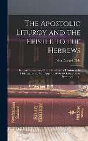 The Apostolic Liturgy and the Epistle to the Hebrews de John Edward Field