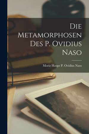 Die Metamorphosen des P. Ovidius Naso de Moriz Haupt P. Ovidius Naso