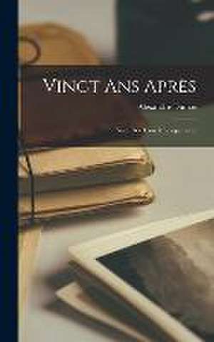 Vingt ans Après: Suite des Trois Mousquetaires de Alexandre Dumas